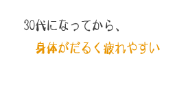 30代になってから、身体がだるく疲れやすい