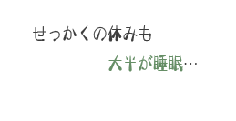せっかくの休みも大半が睡眠